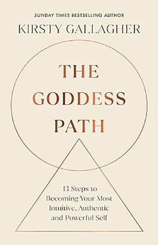 The Goddess Path - 13 Steps to Becoming Your Most Intuitive, Authentic and Powerful Self